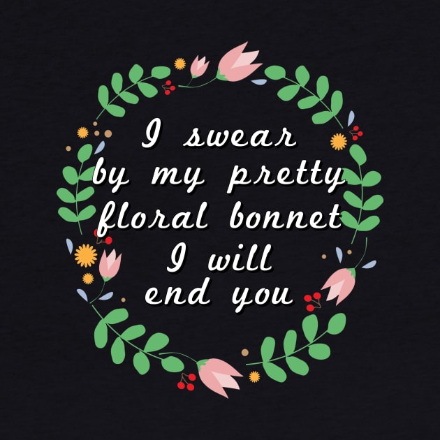 I swear by my pretty floral bonnet I will end you by Meow Meow Designs